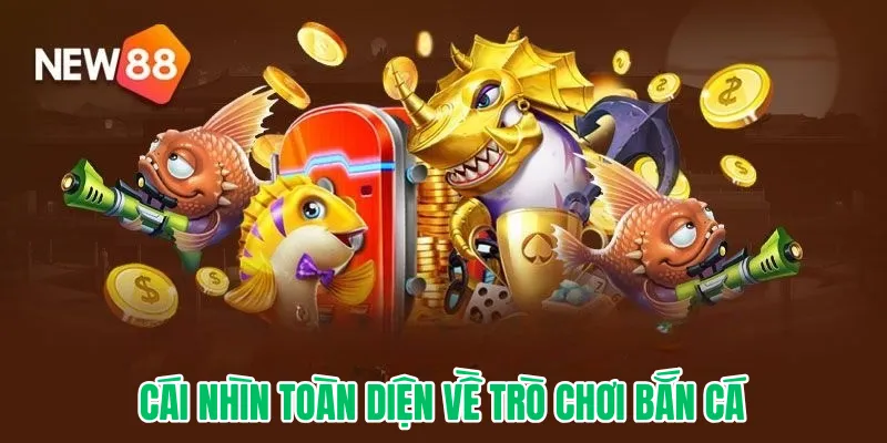Cái nhìn toàn diện về trò chơi Bắn Cá