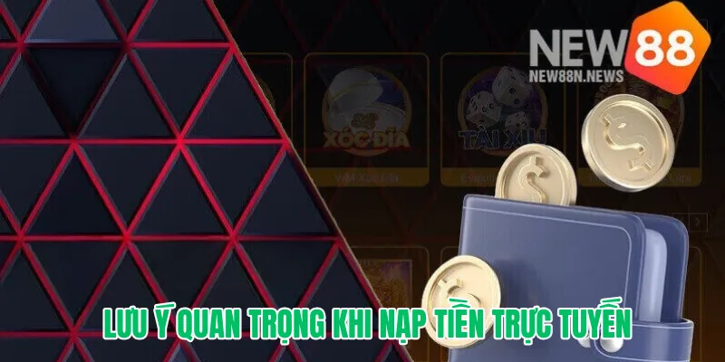 Lưu ý quan trọng khi nạp tiền New88 trực tuyến